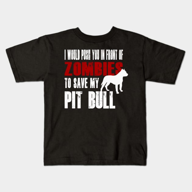 I Would Push You In Front Of Zombies To Save My Pit Bull Kids T-Shirt by Yesteeyear